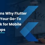 Top Reasons Why Flutter Should Be Your Go-To Framework for Mobile App Startups