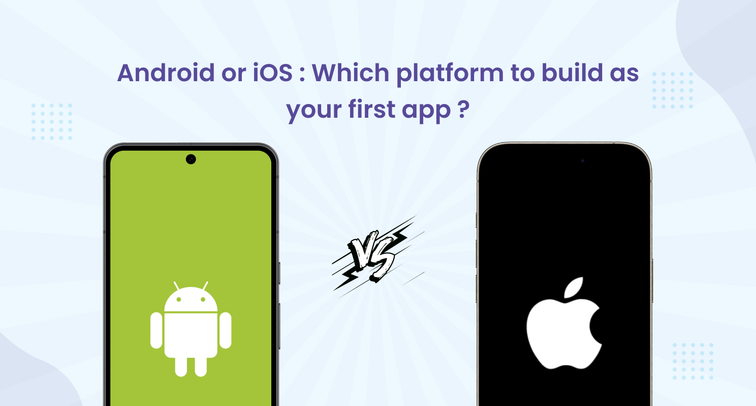 Android or iOS: Which Platform to Build as Your First App?