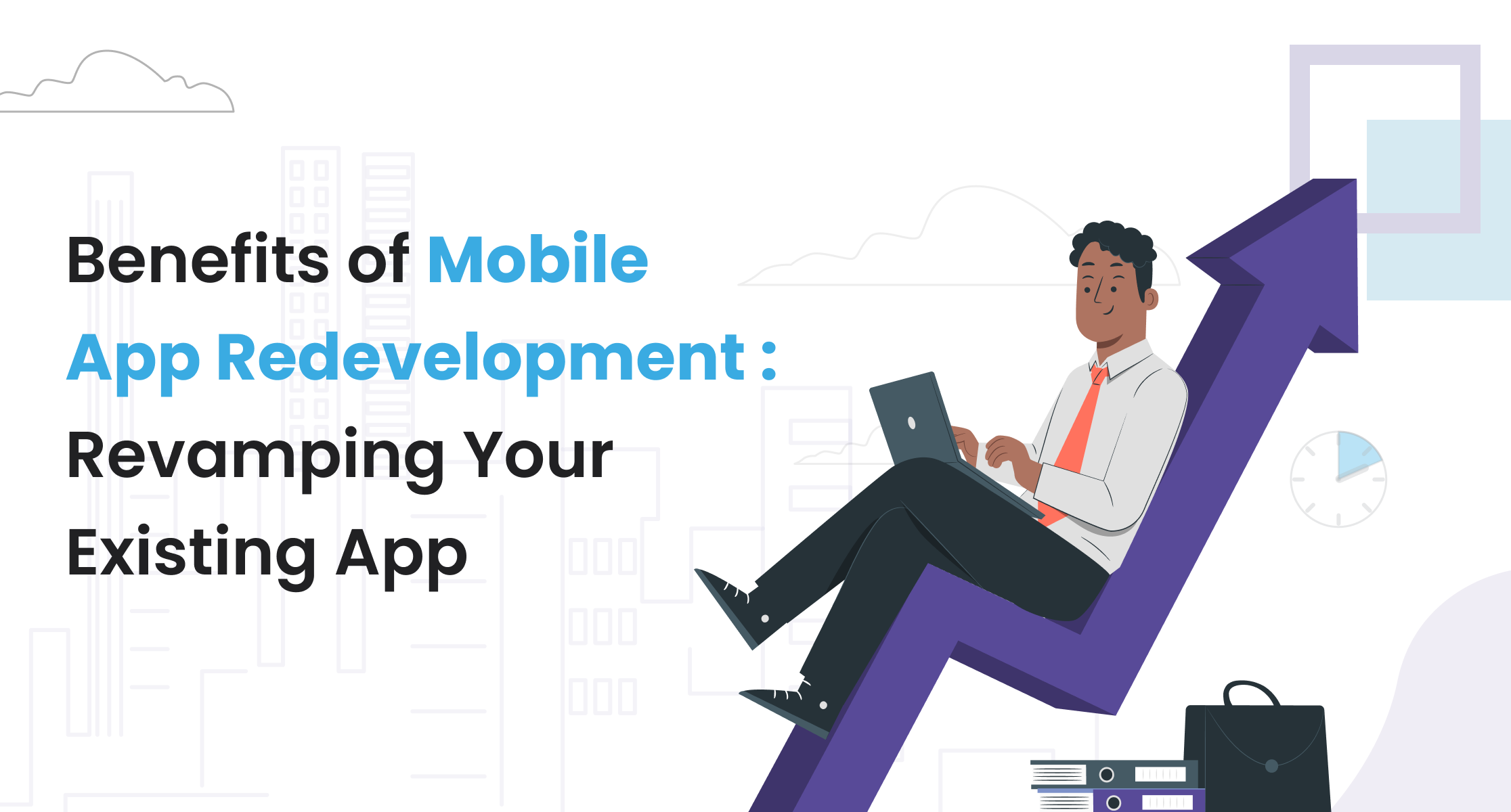 Benefits of Mobile App Redevelopment: Revamping Your Existing App