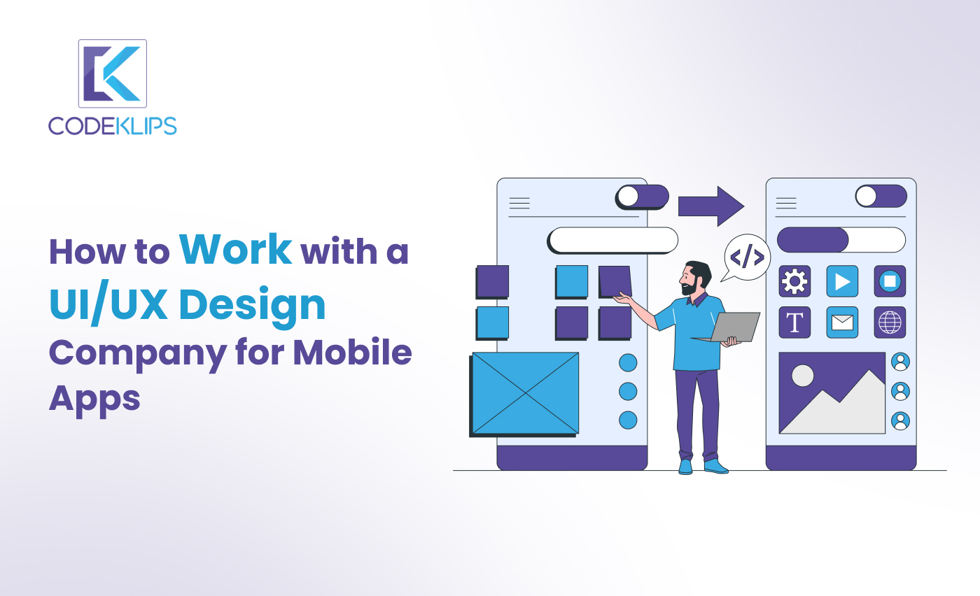 How to Work with a UI/UX Design Company for Mobile Apps