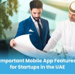 Important Mobile App Features for Startups in the UAE