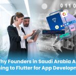 Why Founders in Saudi Arabia Are Turning to Flutter for App Development