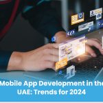 Mobile App Development in the UAE: Trends for 2024