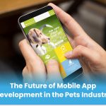 The Future of Mobile App Development in the Pets Industry