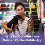 Why Pet Care Business Needs a Flutter Mobile App