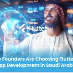 Why Founders Are Choosing Flutter for App Development in Saudi Arabia