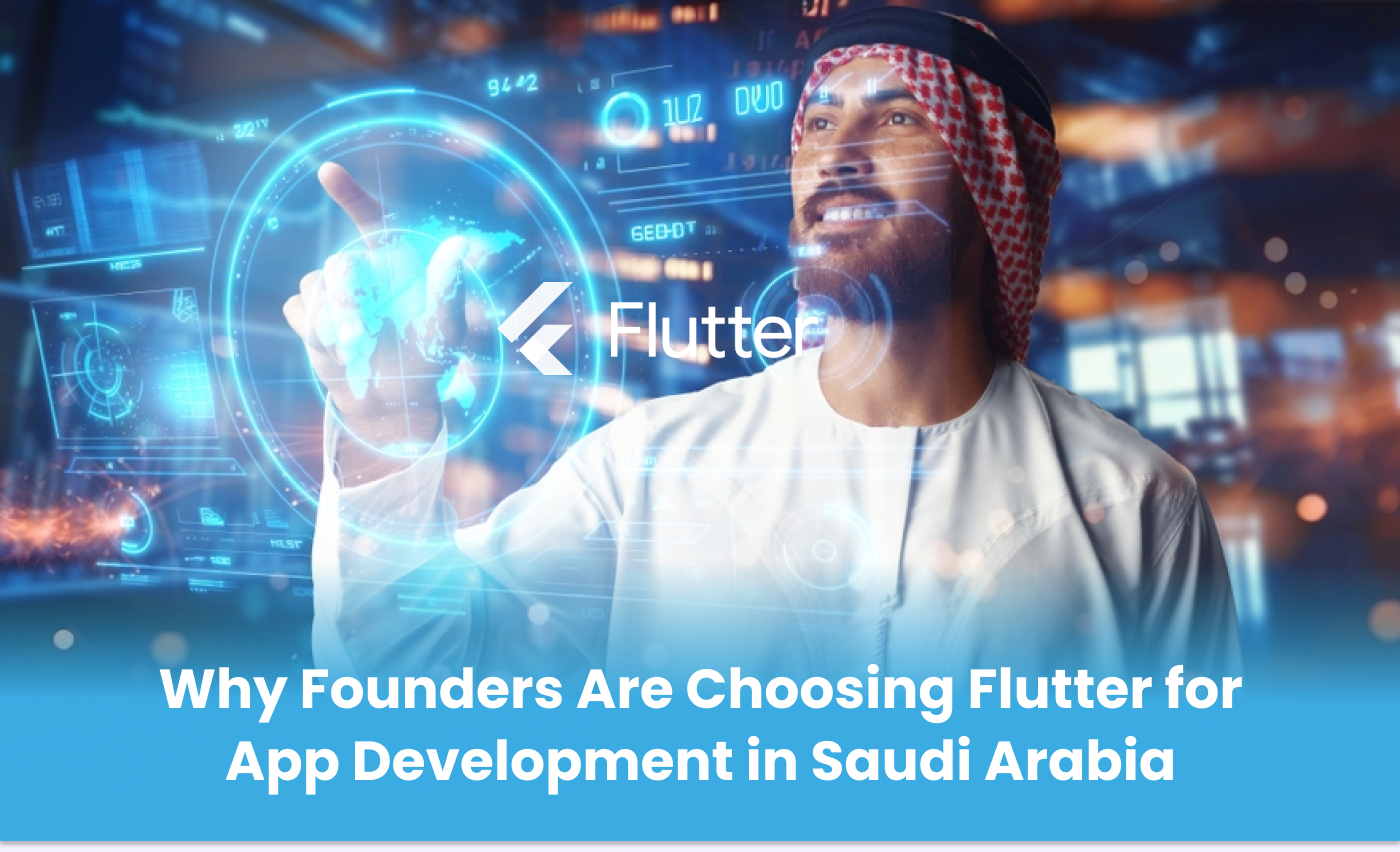 Why Founders Are Choosing Flutter for App Development in Saudi Arabia