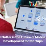 Why Flutter is the Future of Mobile App Development for Startups