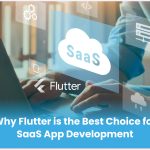 Why Flutter is the Best Choice for SaaS App Development