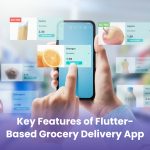 Key Features of Flutter-Based Grocery Delivery App