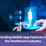 Trending Mobile App Features for the Healthcare Industry