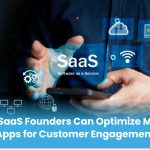 How SaaS Founders Can Optimize Mobile Apps for Customer Engagement