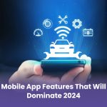 Mobile App Features That Will Dominate 2024