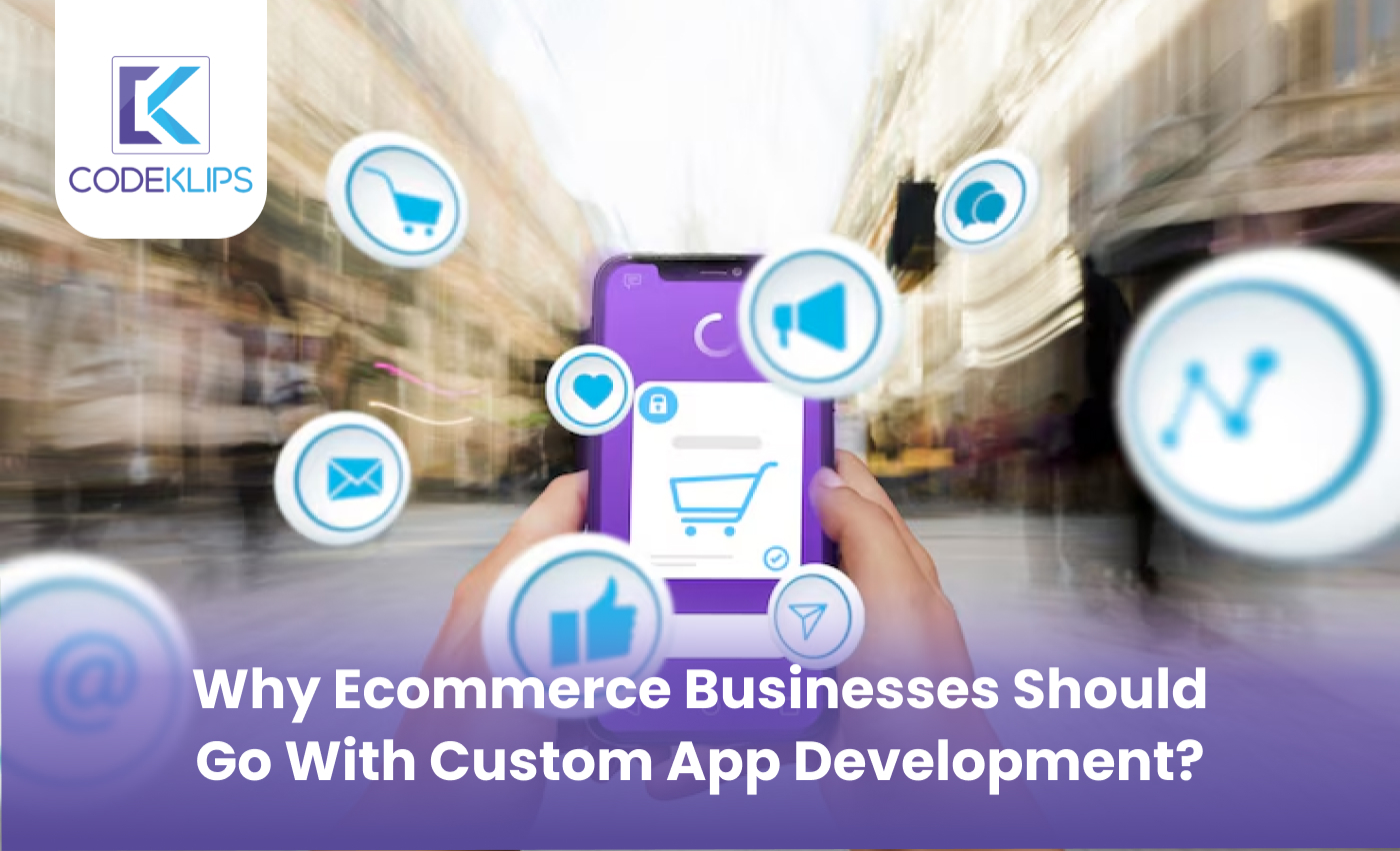 Why E-commerce Businesses Should Go With Custom App Development