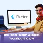 The Top 5 Flutter Widgets You Should Know