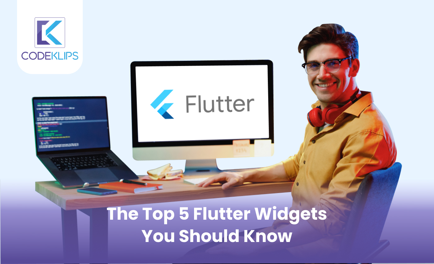 The Top 5 Flutter Widgets You Should Know