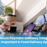 Why Secure Payment Gateway Integration is Important in Food Delivery App