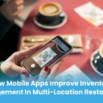 How Mobile Apps Improve Inventory Management in Multi-Location Restaurants