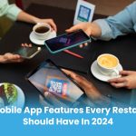 Top Mobile App Features Every Restaurant Should Have in 2024