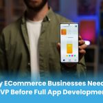 Why eCommerce Businesses Need an MVP Before Full App Development