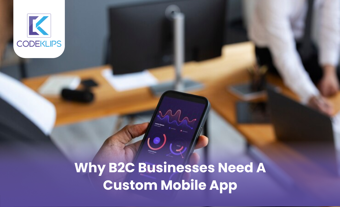 Why B2C Businesses Need a Custom Mobile App