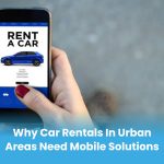 Why Car Rentals in Urban Areas Need Mobile Solutions