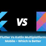 Flutter vs Kotlin Multiplatform Mobile – Which is Better