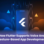 How Flutter Supports Voice and Gesture-Based App Development