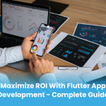 Maximize ROI with Flutter App Development – Complete Guide