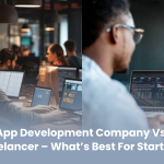 App Development Company vs. Freelancer – What’s Best for Startup?