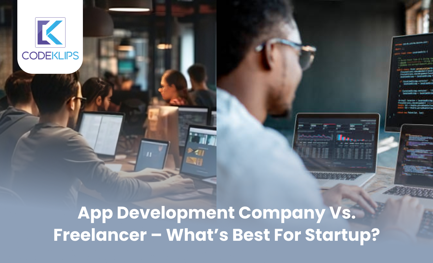 App Development Company vs. Freelancer – What’s Best for Startup?