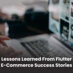 Lessons Learned from Flutter E-commerce Success Stories