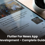 Flutter for News App Development – Complete Guide