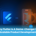 Why Flutter is a Game-Changer for Scalable Product Development