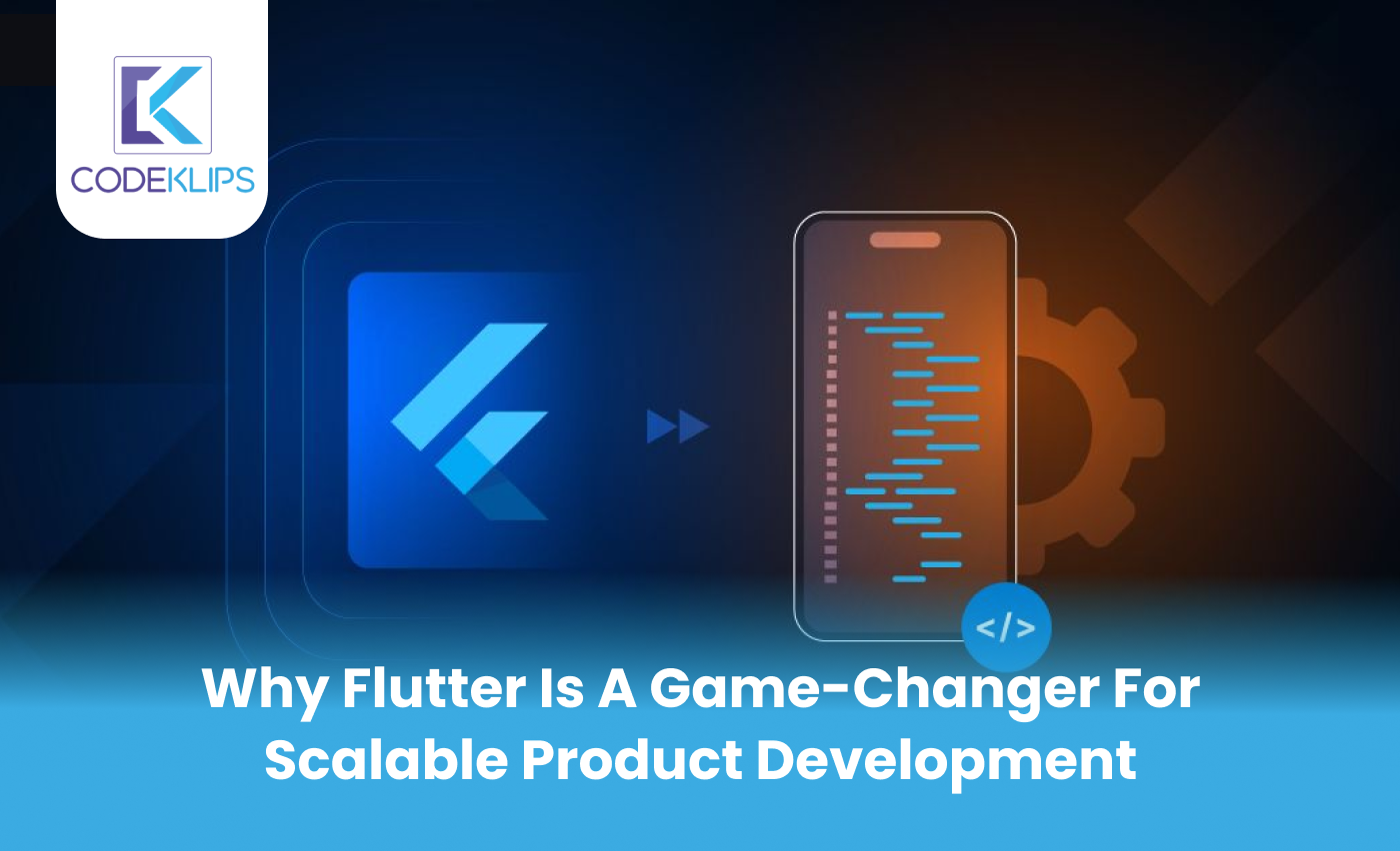 Why Flutter is a Game-Changer for Scalable Product Development