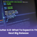 Flutter 4.0: What to Expect in the Next Big Release