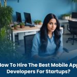 How to Hire the Best Mobile App Developers For Startups?