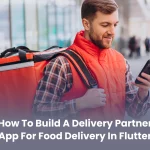 How to Build a Delivery Partner App for Food Delivery in Flutter