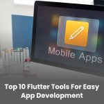 Top 10 Flutter Tools for Easy App Development