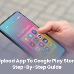 Upload App to Google Play Store – Step-by-Step Guide