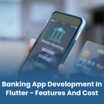 Banking App Development in Flutter – Features and Cost