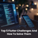 Top 5 Flutter Challenges and How to Solve Them