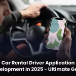 Car Rental Driver Application Development in 2025 – Ultimate Guide