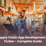 Supply Chain App Development in Flutter – Complete Guide